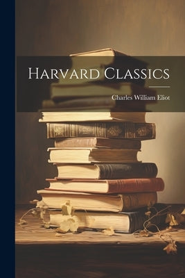 Harvard Classics by Eliot, Charles William