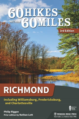 60 Hikes Within 60 Miles: Richmond: Including Williamsburg, Fredericksburg, and Charlottesville by Riggan, Philip