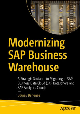 Modernizing SAP Business Warehouse: A Strategic Guidance to Migrating to SAP Business Data Cloud (SAP Datasphere and SAP Analytics Cloud) by Banerjee, Sourav