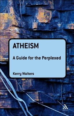 Atheism: A Guide for the Perplexed by Walters, Kerry
