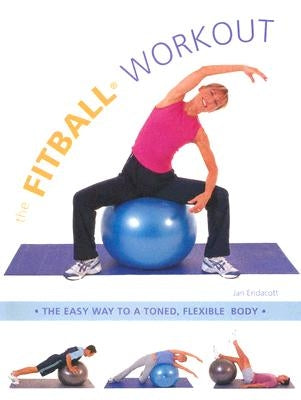 The Fitball Workout: The Easy Way to a Toned, Flexible Body by Endacott, Jan