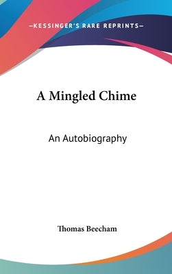 A Mingled Chime: An Autobiography by Beecham, Thomas