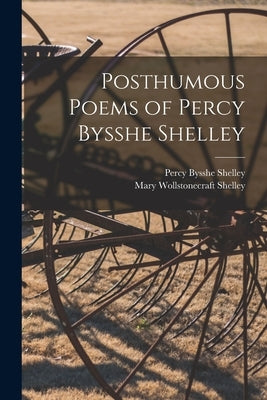 Posthumous Poems of Percy Bysshe Shelley by Shelley, Percy Bysshe 1792-1822