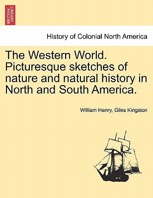 The Western World. Picturesque sketches of nature and natural history in North and South America. by Kingston, William Henry Giles