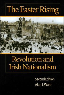 The Easter Rising: Revolution and Irish Nationalism by Ward, Alan J.