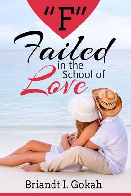 "F" Failed in the School of Love by Gokah, Briandt I.