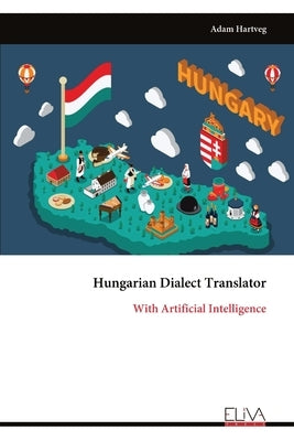 Hungarian Dialect Translator: With Artificial Intelligence by Hartveg, Adam