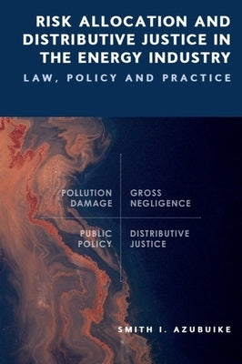 Risk Allocation and Distributive Justice in the Energy Industry: Law, Policy and Practice by Azubuike, Smith I.