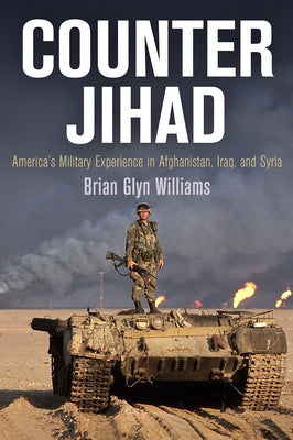 Counter Jihad: America's Military Experience in Afghanistan, Iraq, and Syria by Williams, Brian Glyn