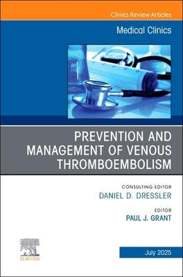 Prevention and Management of Venous Thromboembolism, an Issue of Medical Clinics of North America: Volume 109-4 by Grant, Paul James