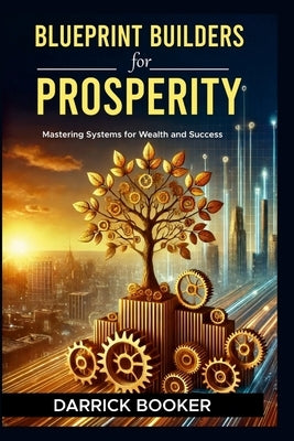 Blueprint for Prosperity: Mastering Systems for Wealth and Success by Booker, Darrick