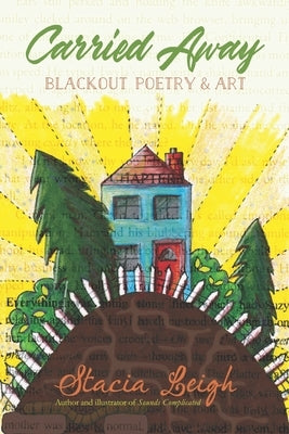 Carried Away: Blackout Poetry and Art by Leigh, Stacia