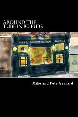Around the Tube in 80 Pubs: A Guide to Some of the Best Pubs in London by Gerrard, Pete