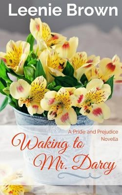 Waking to Mr. Darcy: A Pride and Prejudice Novella by Brown, Leenie