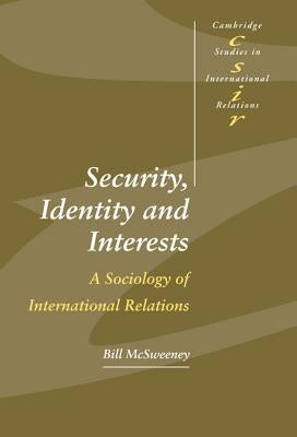 Security, Identity and Interests: A Sociology of International Relations by McSweeney, Bill