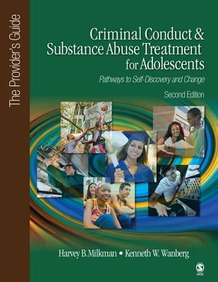 Criminal Conduct and Substance Abuse Treatment for Adolescents: Pathways to Self-Discovery and Change: The Provider′s Guide by Milkman, Harvey B.