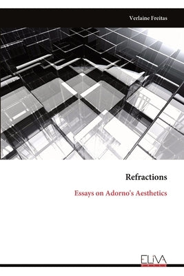 Refractions: Essays on Adorno's Aesthetics by Freitas, Verlaine