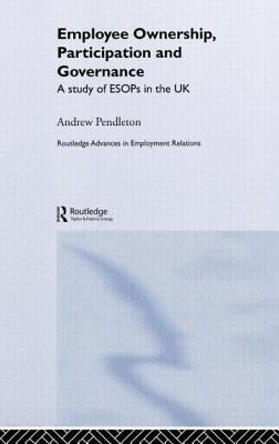 Employee Ownership, Participation and Governance: A Study of ESOPs in the UK by Pendleton, Andrew