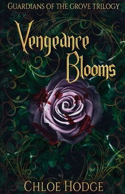 Vengeance Blooms: Guardians of the Grove Trilogy by Hodge, Chloe