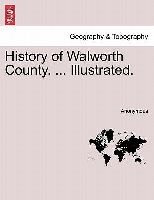 History of Walworth County. ... Illustrated. by Anonymous