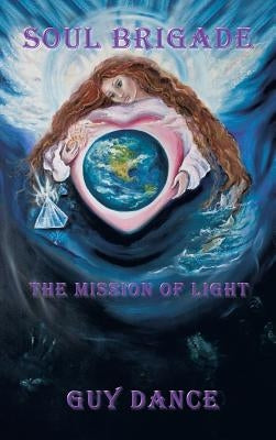 Soul Brigade: The Mission of Light by Guy Dance