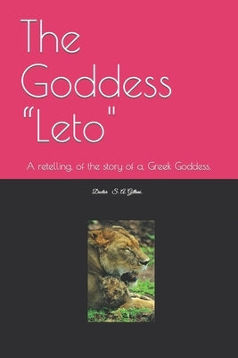 The Goddess Leto.: A retelling, of the story of a great, Greek Goddess. by Gillani Mbbs, Sidra Ahmad
