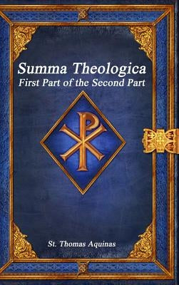 Summa Theologica: First Part of the Second Part by Aquinas, St Thomas