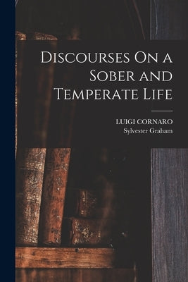 Discourses On a Sober and Temperate Life by Cornaro, Luigi