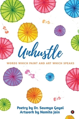 Unhustle: Words Which Paint and Art Which Speaks by Dr Saumya Goyal