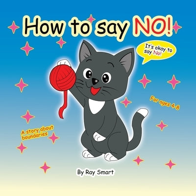 How to Say No: A Gentle Story That Helps Children Set Kind Boundaries and Feel Safe Saying "No" by Smart, Ray