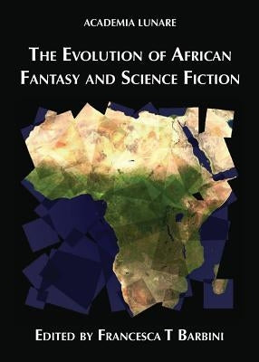 The Evolution of African Fantasy and Science Fiction by Barbini, Francesca T.