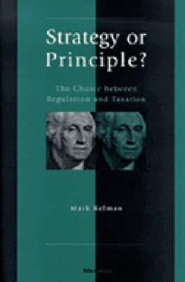 Strategy or Principle?: The Choice Between Regulation and Taxation by Kelman, Mark Gregory