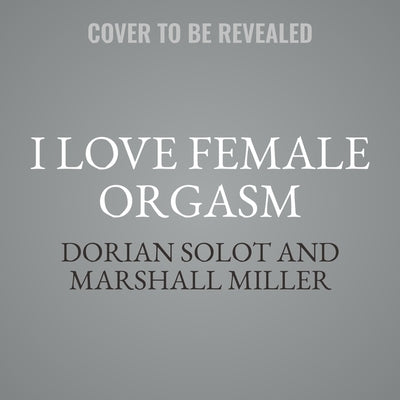 I Love Female Orgasm Lib/E: An Extraordinary Orgasm Guide by Miller, Marshall