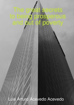 The great secrets to being prosperous and out of poverty by Acevedo Acevedo, Luis Arturo