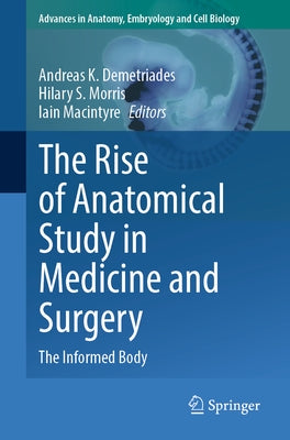The Rise of Anatomical Study in Medicine and Surgery: The Informed Body by Demetriades, Andreas K.