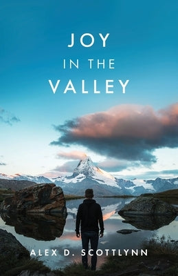 Joy in the Valley by Scottlynn, Alex D.