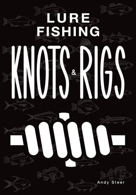 Lure Fishing Knots And Rigs by Steer, Andy