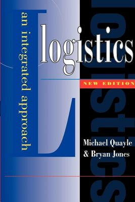 Logistics: An Integrated Approach by Quayle, Michael