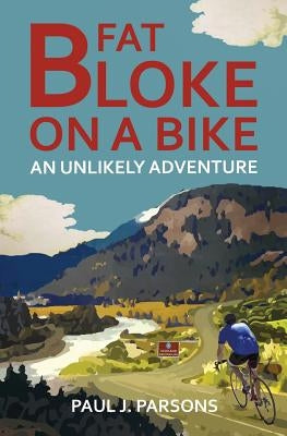 Fat Bloke on a Bike: An Unlikely Adventure by Parsons, Paul J.