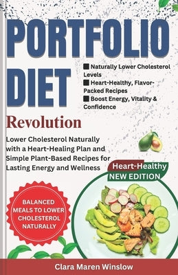 The Portfolio Diet Revolution: Lower Cholesterol Naturally with a Heart-Healing Plan and Simple Plant-Based Recipes for Lasting Energy and Wellness by Winslow, Clara Maren