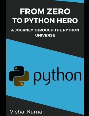 From Zero to Python Hero: A Journey Through the Python Universe by Kamal, Vishal