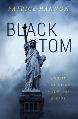 Black Tom: A Novel of Sabotage in New York Harbor by Hannon, Patrice