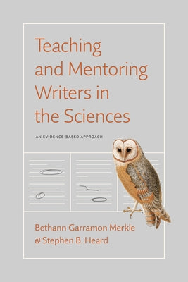 Teaching and Mentoring Writers in the Sciences: An Evidence-Based Approach by Merkle, Bethann Garramon