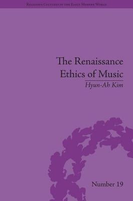 The Renaissance Ethics of Music: Singing, Contemplation and Musica Humana by Kim, Hyun-Ah