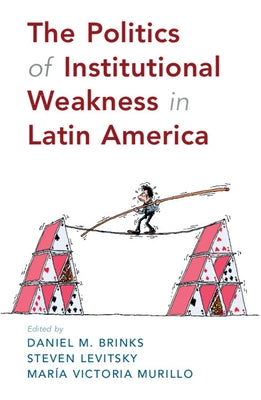 The Politics of Institutional Weakness in Latin America by Brinks, Daniel M.