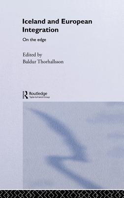 Iceland and European Integration: On the Edge by Thorhallsson, Baldur