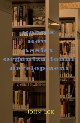 Robots How Assist Organizational Development by Lok, John