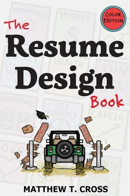 The Resume Design Book: How to Write a Resume in College & Influence Employers to Hire You [Color Edition] by Cross, Matthew T.