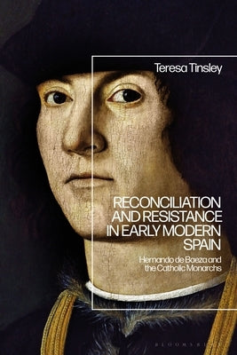 Reconciliation and Resistance in Early Modern Spain: Hernando de Baeza and the Catholic Monarchs by Tinsley, Teresa