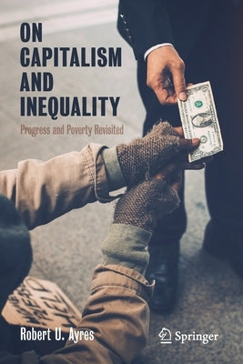 On Capitalism and Inequality: Progress and Poverty Revisited by Ayres, Robert U.
